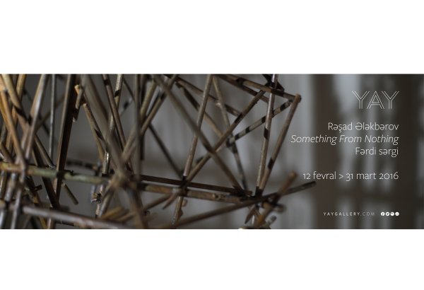 Rəşad Ələkbərovun “Something From Nothing” sərgisi