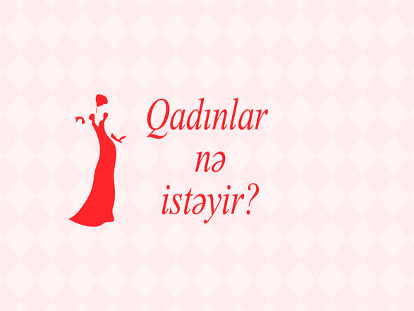 Qadınlar nə istəyir? (VİDEO)