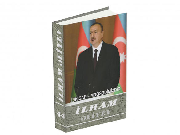 "İlham Əliyev. İnkişaf - məqsədimizdir" çoxcildliyinin 44-cü kitabı çapdan çıxıb