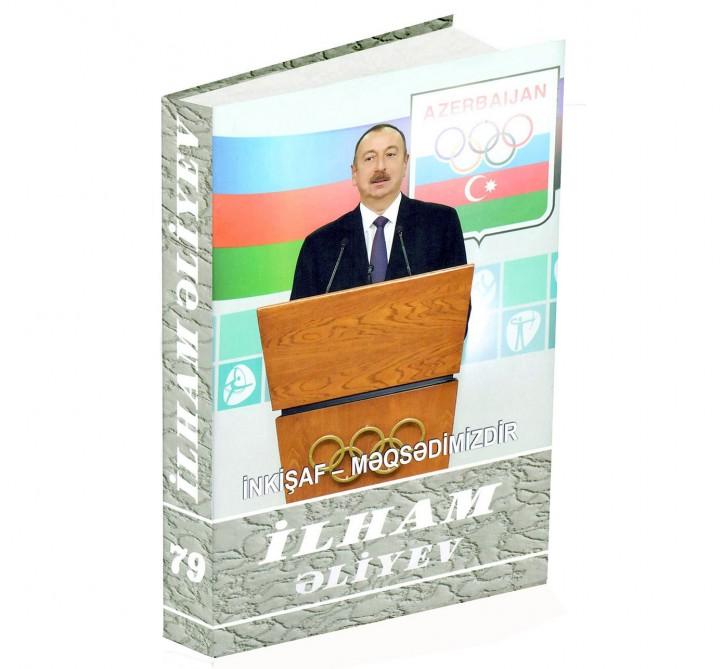 “İlham Əliyev. İnkişaf - məqsədimizdir” çoxcildliyinin 79-cu kitabı çapdan çıxıb