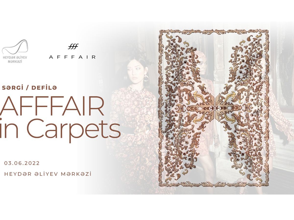Heydər Əliyev Fondunun dəstəyi ilə yeni xalçaların təqdimatı və “AFFFAIR in Carpets” defiləsi olacaq