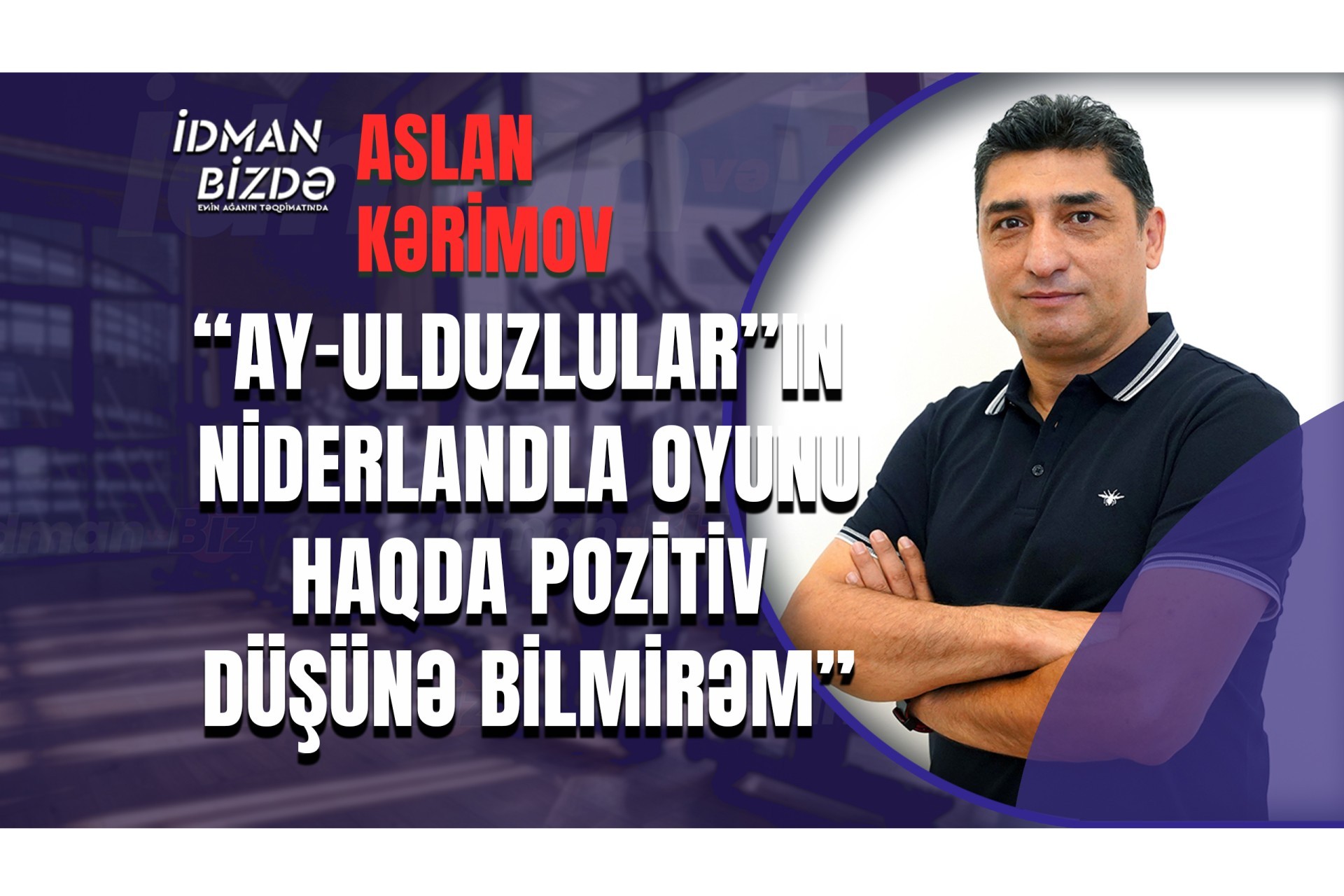 Türkiyə açıq futbol oynasaydı, Avstriyanın qol imkanları artacaqdı - Aslan Kərimov (FOTO/VİDEO)