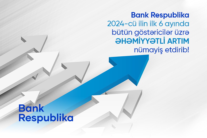 Bank Respublika inkişaf tempini əhəmiyyətli dərəcədə artıraraq yüksək nəticələr əldə edib