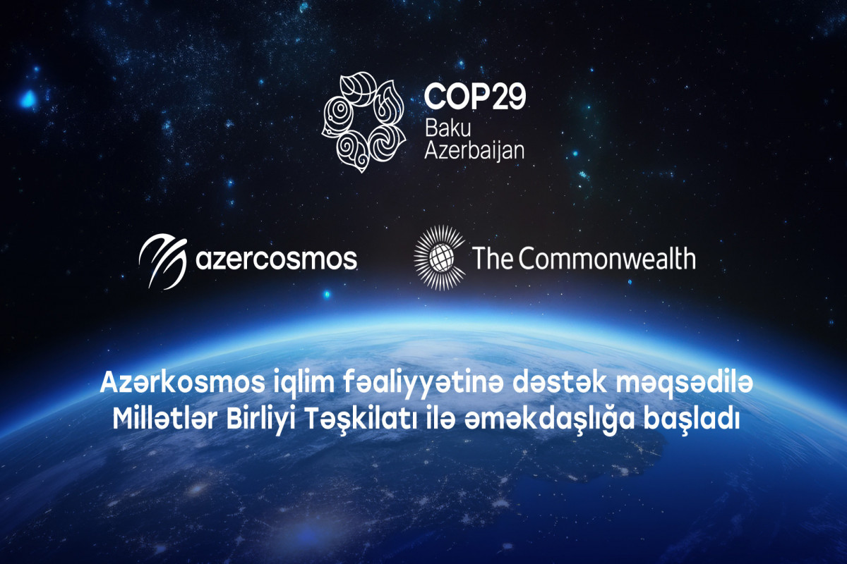 "Azərkosmos" iqlim fəaliyyətinə dəstək məqsədilə Millətlər Birliyi Təşkilatı ilə əməkdaşlığa başlayıb