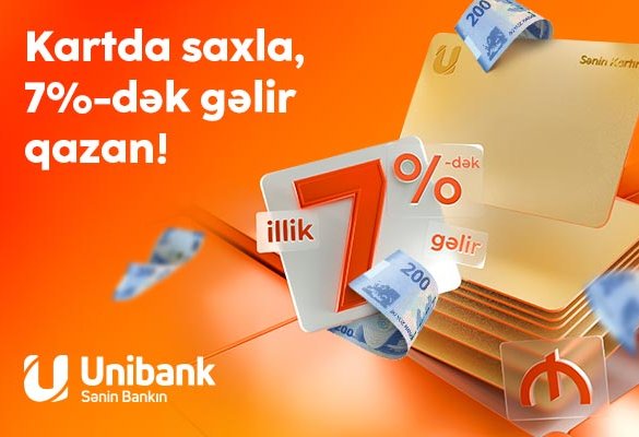 Pulunu Unibank kartında saxla, 7 % gəlir qazan!