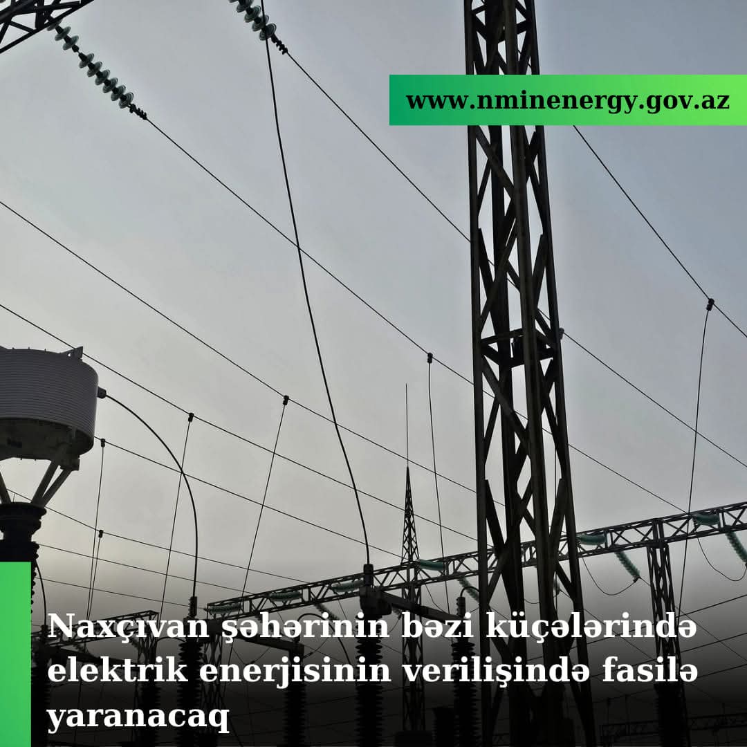 Sabah Naxçıvanda elektrik enerjisinin verilişində fasilə yaranacaq