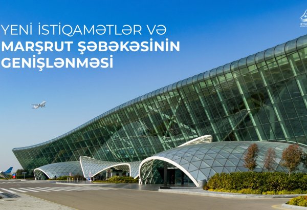 Heydər Əliyev Beynəlxalq Aeroportu: yeni istiqamətlər və marşrut şəbəkəsinin genişlənməsi