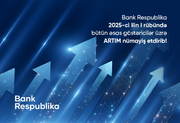 Bank Respublika I rübdə bütün əsas maliyyə göstəriciləri üzrə artım nümayiş etdirib