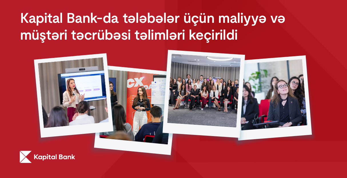 Kapital Bank-da tələbələr üçün maliyyə və müştəri təcrübəsi təlimləri keçirildi