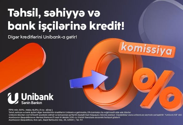 Kreditlərinizi “Unibank”a gətirin – komissiya 0%, illik faiz dərəcəsi cəmi 9.5%-dən başlayır!
