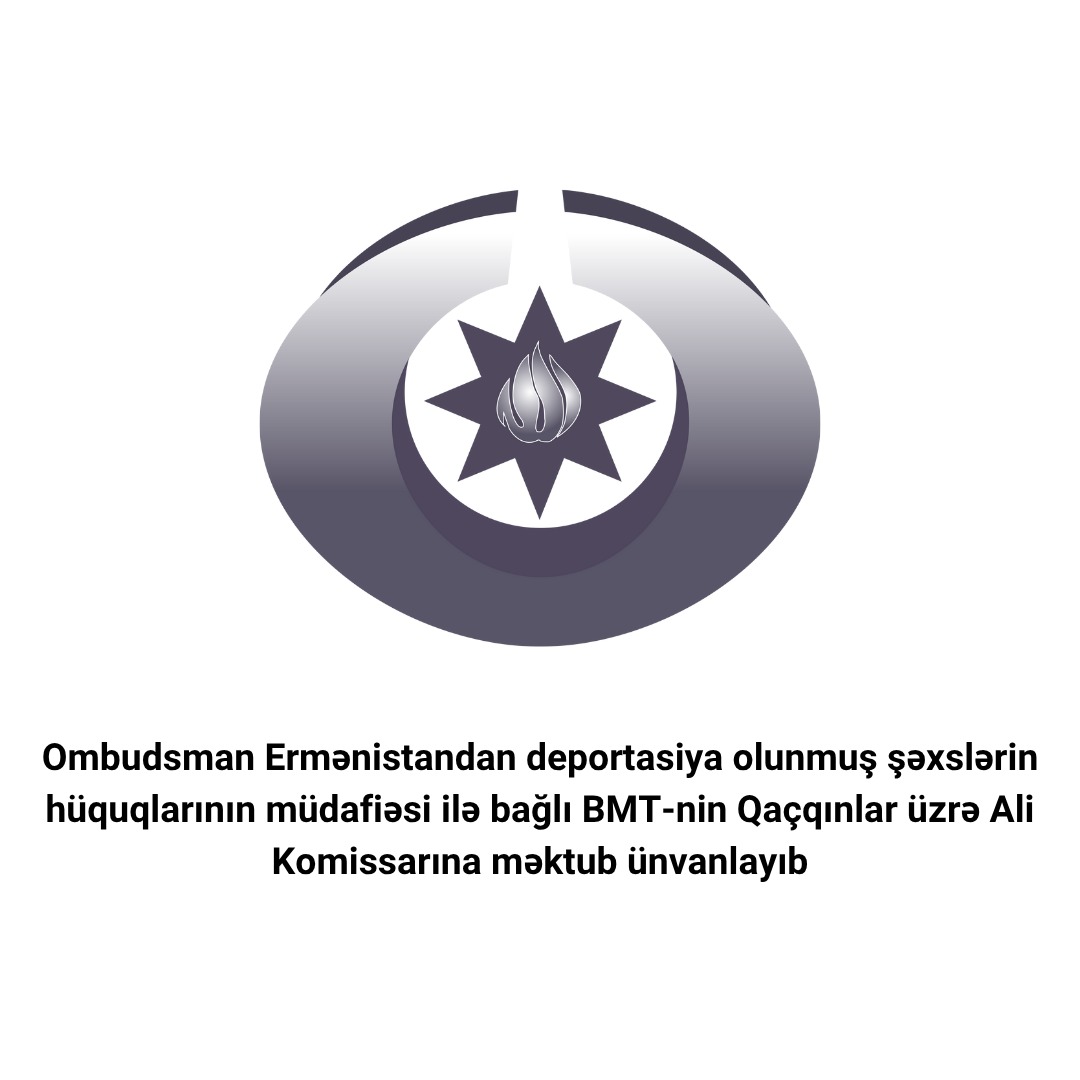Ombudsmandan tarixi torpaqlarından zorla qovulmuş azərbaycanlılarla bağlı BMT-yə çağırış