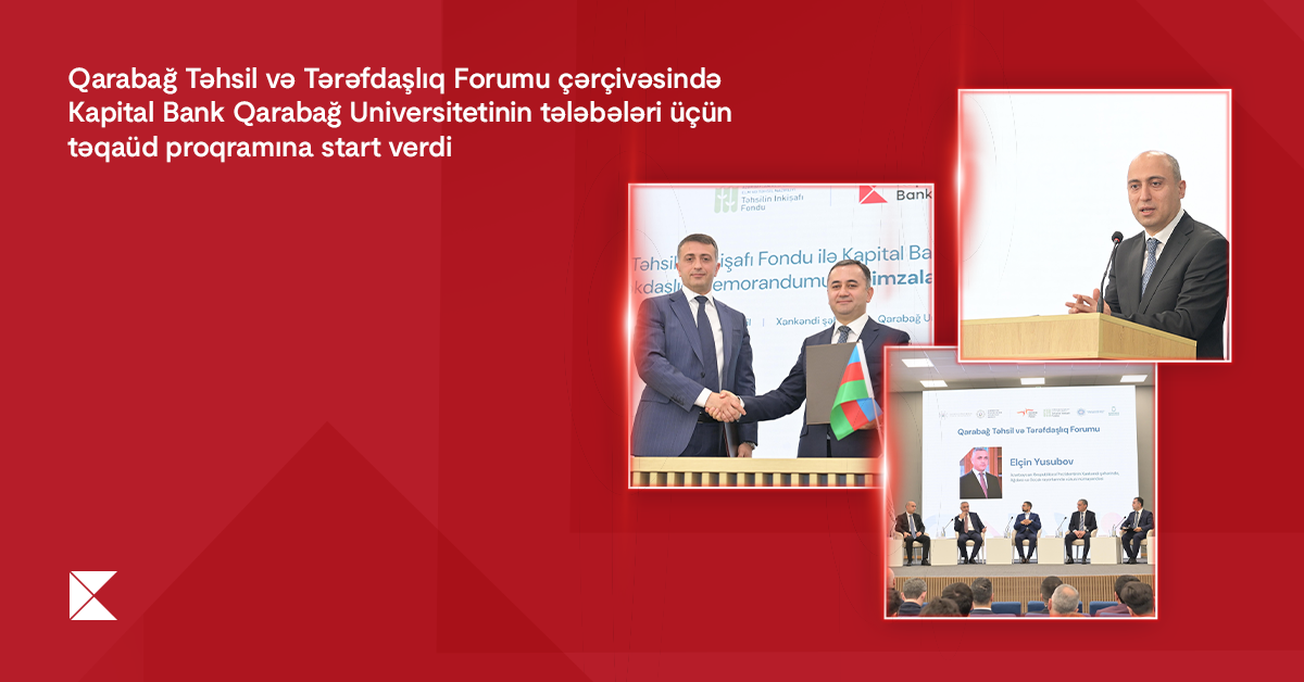 “Qarabağ Təhsil və Tərəfdaşlıq Forumu” çərçivəsində Kapital Bank Qarabağ Universitetinin tələbələri üçün təqaüd proqramına start verdi