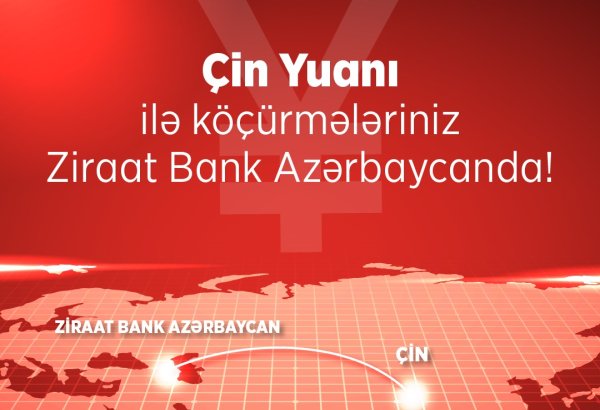 Ziraat Bank Azərbaycan Çinə birbaşa köçürmə imkanını təqdim etdi!