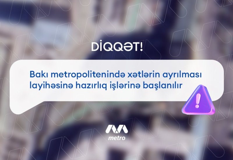 Bakı metrosunda xətlərin ayrılması layihəsinə hazırlıq işlərinə başlanılır