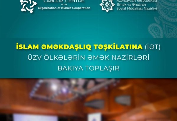 İslam Əməkdaşlıq Təşkilatına (İƏT) üzv ölkələrin əmək nazirləri Bakıya toplaşır