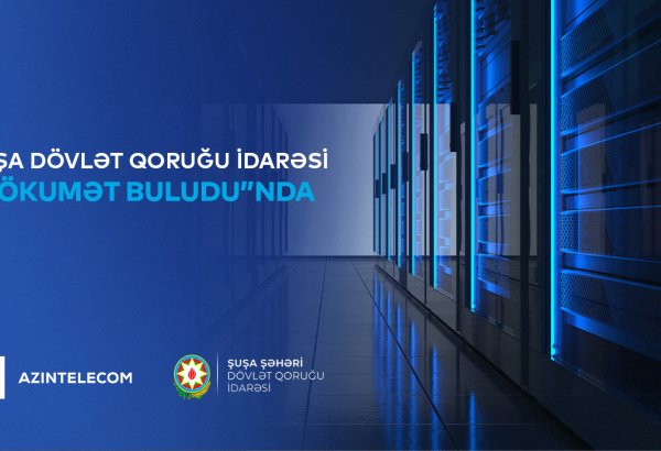 Şuşa Şəhəri Dövlət Qoruğu İdarəsi qismən İT sistemlərini “Hökumət buludu”na köçürüb