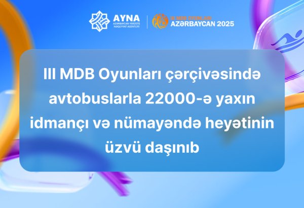 III MDB Oyunları çərçivəsində avtobuslarla daşınan iştirakçıların sayı məlum olub