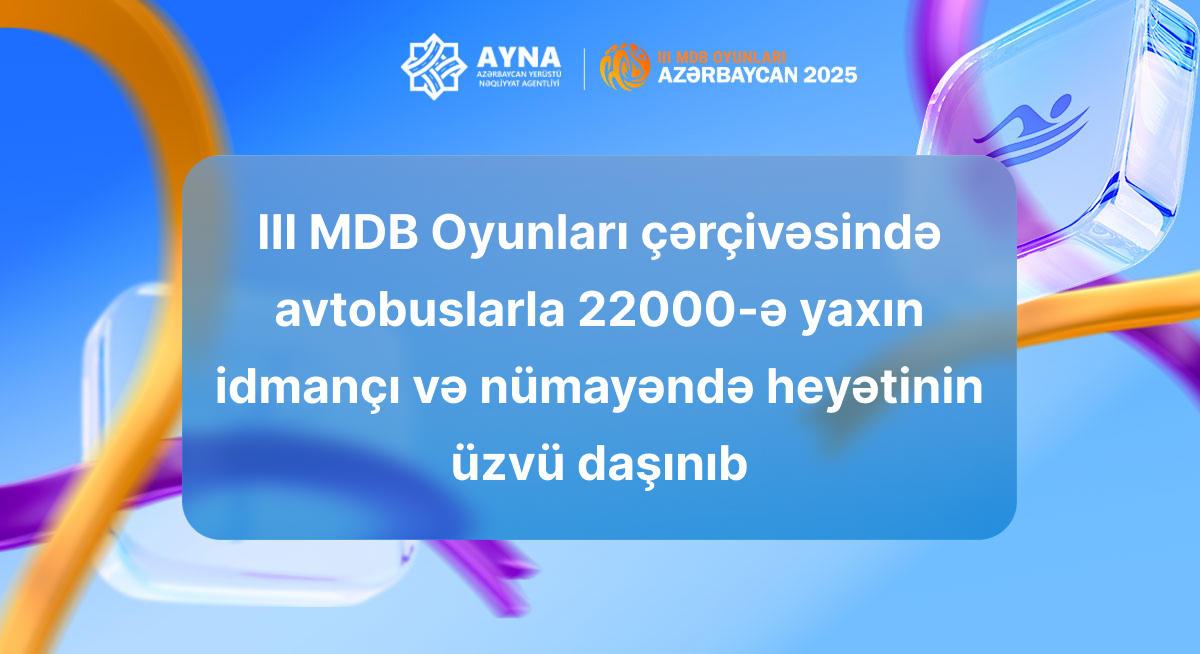 III MDB Oyunları çərçivəsində avtobuslarla daşınan iştirakçıların sayı məlum olub