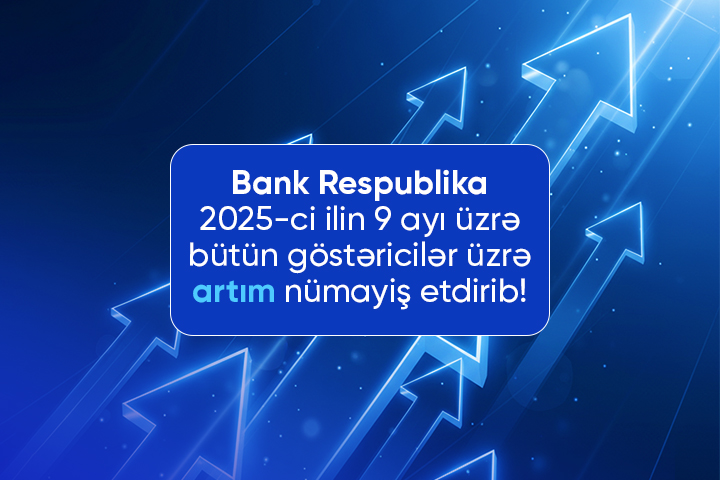 Bank Respublika 2025-ci ilin 9 ayı üzrə inamlı artım nümayiş etdirib