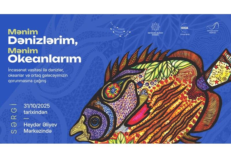 “Mənim Dənizlərim, Mənim Okeanlarım” sərgisi ilk dəfə Heydər Əliyev Mərkəzində (VİDEO)