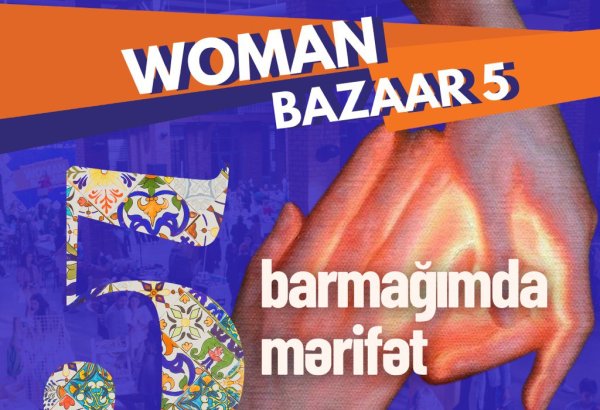 PAŞA Holding-in dəstəyi ilə “Woman Bazaar - Dayanıqlı İnkişaf Proqramı 5” Festival Günləri Başlayır!