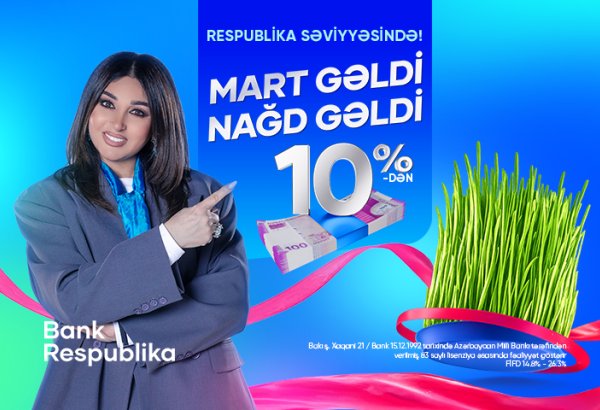 “Mart gəldi, nağd gəldi” — Bank Respublikadan sərfəli kredit təklifi