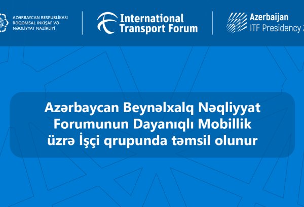 Azərbaycan Beynəlxalq Nəqliyyat Forumunun Dayanıqlı Mobillik üzrə İşçi qrupunda təmsil olunur