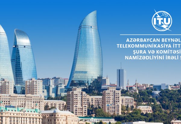 Azərbaycan Beynəlxalq Telekommunikasiya İttifaqının Şura və Komitəsinə namizədliyini irəli sürüb