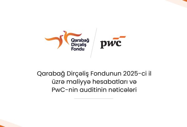 Qarabağ Dirçəliş Fondunun 2025-ci il üzrə maliyyə hesabatları PwC-nin auditindən uğurla keçib